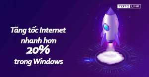 Hướng dẫn tăng tốc Internet nhanh hơn 20% trong Windows không cần phần mềm