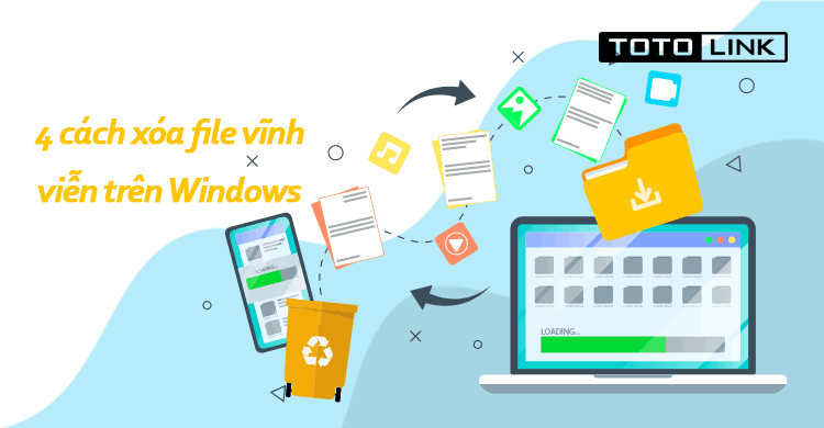 4 cách xóa file vĩnh viễn trên Windows đơn giản bạn cần biết