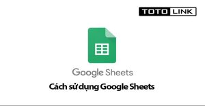 Tìm hiểu về Google Excel và cách sử dụng google Excel đơn giản