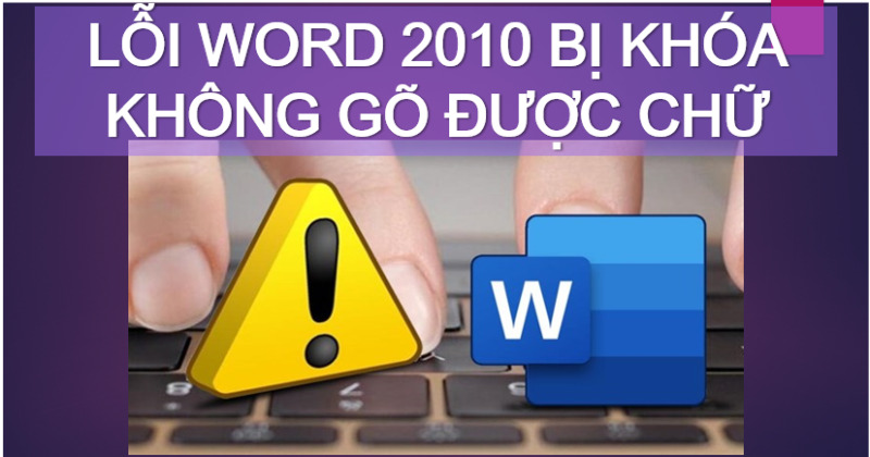 Word 2010 bị khóa không đánh được chữ – giải quyết thế nào?